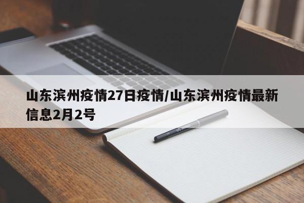 山东滨州疫情27日疫情/山东滨州疫情最新信息2月2号
